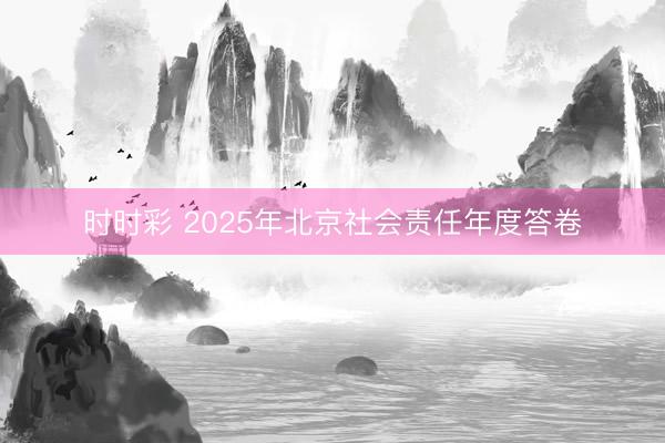 时时彩 2025年北京社会责任年度答卷