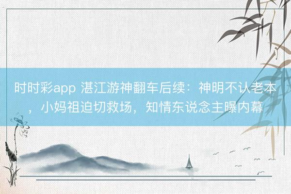 时时彩app 湛江游神翻车后续:神明不认老本,小妈祖迫切救场,知情东说念主曝内幕