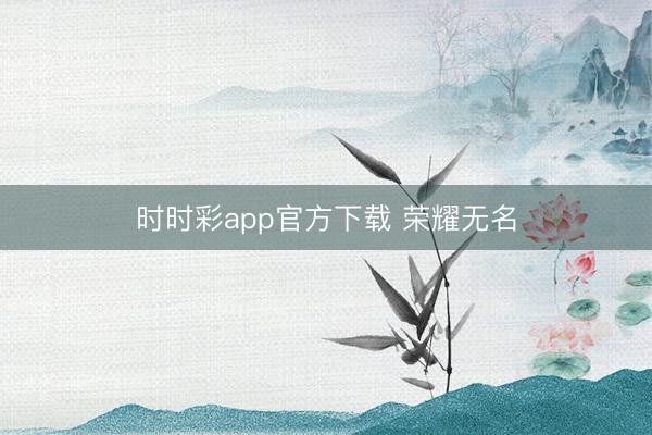 时时彩app官方下载 荣耀无名