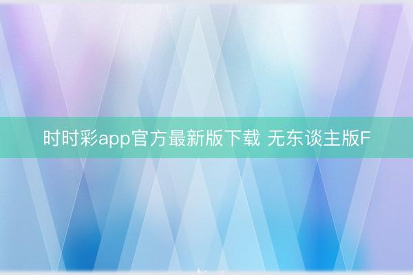 时时彩app官方最新版下载 无东谈主版F